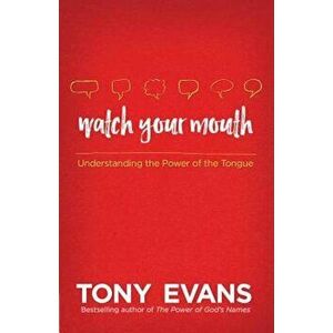 Watch Your Mouth: Understanding the Power of the Tongue, Paperback - Tony Evans imagine