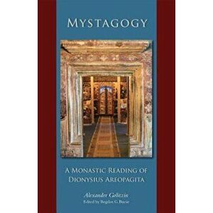 Mystagogy: A Monastic Reading of Dionysius Areopagita, Paperback - Alexander Golitzin imagine