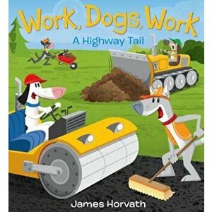 Work, Dogs, Work: A Highway Tail, Hardcover - James Horvath imagine