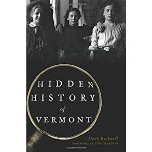 Hidden History of Vermont, Paperback - Mark Bushnell imagine