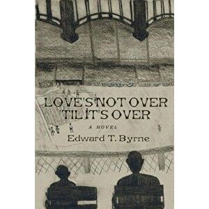 Love's Not Over 'til It's Over, Paperback - Edward Byrne imagine