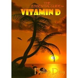 The Essential Guide to Vitamin D, Paperback - Phillip Day imagine