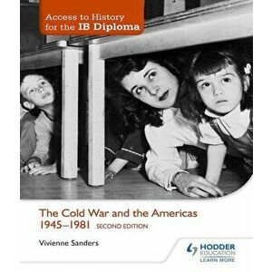 Access to History for the Ib Diploma: The Cold War and the Americas 1945-1981 Second Edition, Paperback - Vivienne Sanders imagine