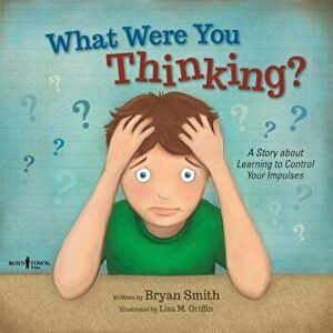 What Were You Thinking': Learning to Control Your Impulses, Paperback - Bryan Smith imagine