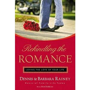 Rekindling the Romance: Loving the Love of Your Life, Paperback - Dennis Rainey imagine