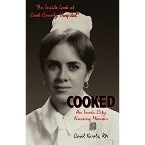 Cooked: An Inner City Nursing Memoir, Paperback - Carol Karels imagine