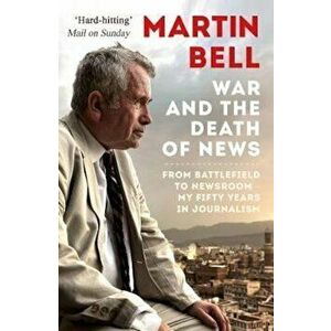 War and the Death of News, Paperback - Martin Bell imagine