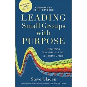 Leading Small Groups with Purpose: Everything You Need to Lead a Healthy Group, Paperback - Steve Gladen imagine