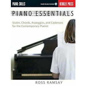 Piano Essentials: Scales, Chords, Arpeggios, and Cadences for the Contemporary Pianist, Paperback - Ross Ramsay imagine