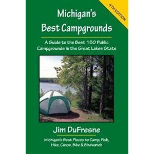 Michigan's Best Campgrounds: A Guide to the Best 150 Public Campgrounds in the Great Lakes State, Paperback - Jim DuFresne imagine