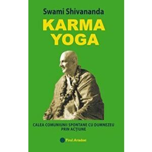Karma Yoga. Calea comuniunii cu Dumnezeu prin actiune - Swami Shivananda imagine