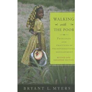 Walking with the Poor. Principles and Practices of Transformational Development, Paperback - Bryant L. Myers imagine