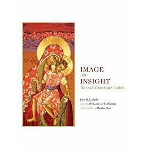 Image to Insight: The Art of William Hart McNichols, Paperback - John D. Dadosky imagine