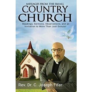 Messages from the Small Country Church: Readings, Sermons, Observations, and an Invitation to More Than Just Donuts! - C. Joseph Fifer imagine