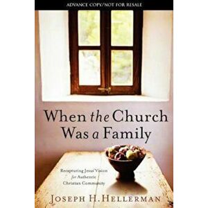 When the Church Was a Family: Recapturing Jesus' Vision for Authentic Christian Community, Paperback - Joseph H. Hellerman imagine