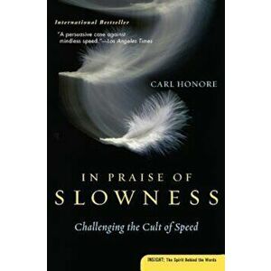 In Praise of Slowness: Challenging the Cult of Speed, Paperback - Carl Honore imagine