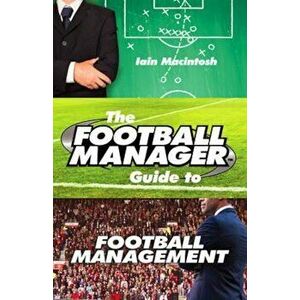 Football Manager's Guide to Football Management, Paperback - Iain Macintosh imagine