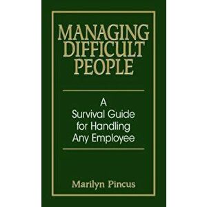 Managing Difficult People: A Survival Guide for Handling Any Employee, Paperback - Marilyn Pincus imagine