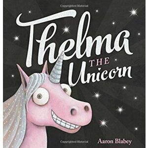 Thelma the Unicorn, Hardcover - Aaron Blabey imagine