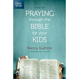 The One Year Praying Through the Bible for Your Kids, Paperback - Nancy Guthrie imagine