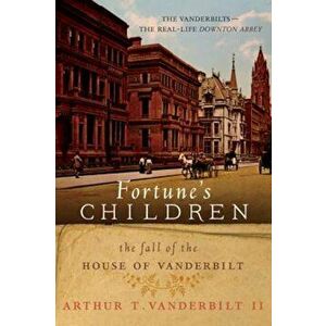 Fortune's Children: The Fall of the House of Vanderbilt, Paperback - Arthur T. Vanderbilt II imagine