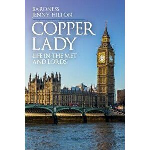 Copper Lady. Life in the Met and Lords, Hardback - Baroness Jenny Hilton imagine