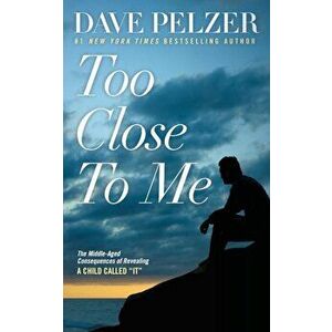 Too Close to Me: The Middle-Aged Consequences of Revealing a Child Called It, Paperback - Dave Pelzer imagine