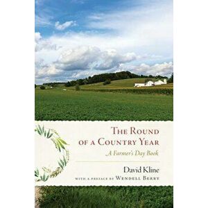 Round of a Country Year: A Farmer's Day Book, Paperback - David Kline imagine