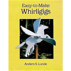 Easy-To-Make Whirligigs, Paperback - Anders S. Lunde imagine