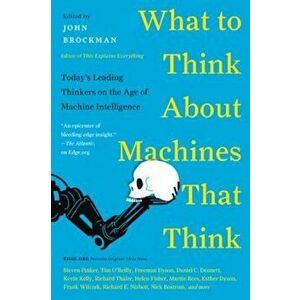 What to Think about Machines That Think: Today's Leading Thinkers on the Age of Machine Intelligence, Paperback - John Brockman imagine