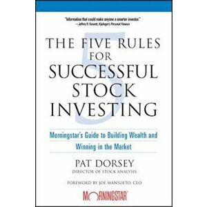 The Five Rules for Successful Stock Investing: Morningstar's Guide to Building Wealth and Winning in the Market, Paperback - Pat Dorsey imagine
