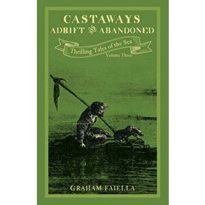 Castaways - Adrift and Abandoned. Thrilling Tales of the Sea (vol.3), Paperback - Graham Faiella imagine