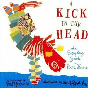 A Kick in the Head: An Everyday Guide to Poetic Forms, Paperback - Paul B. Janeczko imagine