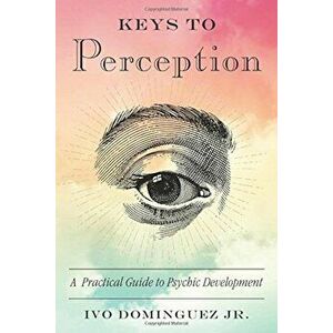 Keys to Perception: A Practical Guide to Psychic Development, Paperback - Ivo Dominguez imagine