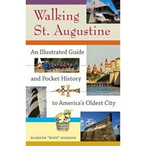 Walking St. Augustine: An Illustrated Guide and Pocket History to America's Oldest City, Paperback - Elsbeth "Buff" Gordon imagine
