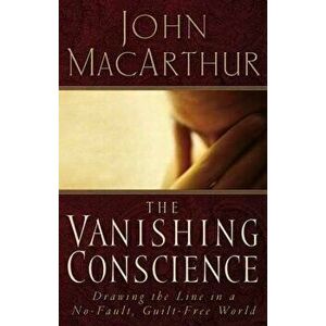 The Vanishing Conscience: Drawing the Line in a No-Fault, Guilt-Free World, Paperback - John F. MacArthur imagine