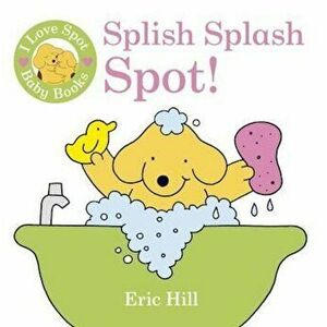 I Love Spot Baby Books: Splish Splash Spot!, Hardcover - Eric Hill imagine
