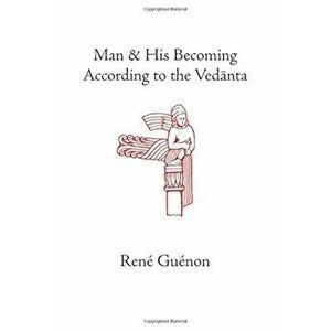 Man and His Becoming According to the Vedanta, Paperback - Rene Guenon imagine