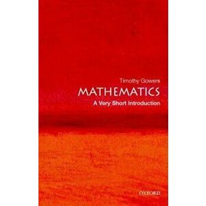 Mathematics: A Very Short Introduction, Paperback - Timothy Gowers imagine