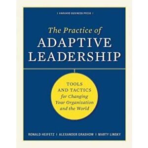 The Practice of Adaptive Leadership: Tools and Tactics for Changing Your Organization and the World, Hardcover - Ronald A. Heifetz imagine