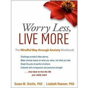 Worry Less, Live More: The Mindful Way Through Anxiety Workbook, Paperback - Susan M. Orsillo imagine