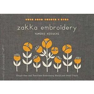 Zakka Embroidery: Simple One- And Two-Color Embroidery Motifs and Small Crafts, Paperback - Yumiko Higuchi imagine