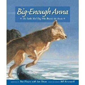 Big-Enough Anna: The Little Sled Dog Who Braved Th, Paperback - Pam Flowers imagine