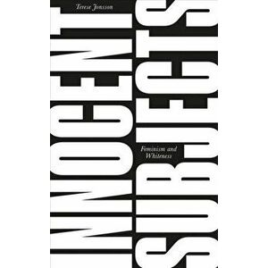 Innocent Subjects. Feminism and Whiteness, Paperback - Terese Jonsson imagine