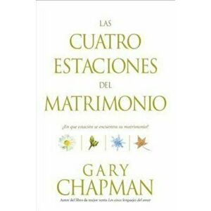 Las Cuatro Estaciones del Matrimonio: 'En Que Estacion Se Encuentra su Matrimonio' = Four Seasons of Marriage, Paperback - Gary Chapman imagine