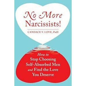 No More Narcissists!: How to Stop Choosing Self-Absorbed Men and Find the Love You Deserve, Paperback - Candace V. Love imagine