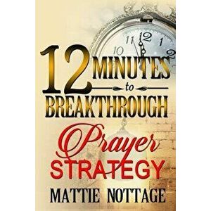 12 Minutes to Breakthrough Prayer Strategy: A Prayer Strategy for Total Victory!, Paperback - Dr Mattie Monique Nottage imagine