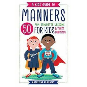 A Kids' Guide to Manners: 50 Fun Etiquette Lessons for Kids (and Their Families), Paperback - Katherine Flannery imagine