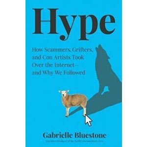 Hype. How Scammers, Grifters, Con Artists and Influencers are Taking Over the Internet - and Why We'Re Following, Hardback - Gabrielle Bluestone imagine