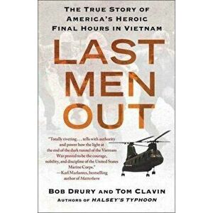 Last Men Out: The True Story of America's Heroic Final Hours in Vietnam, Paperback - Bob Drury imagine